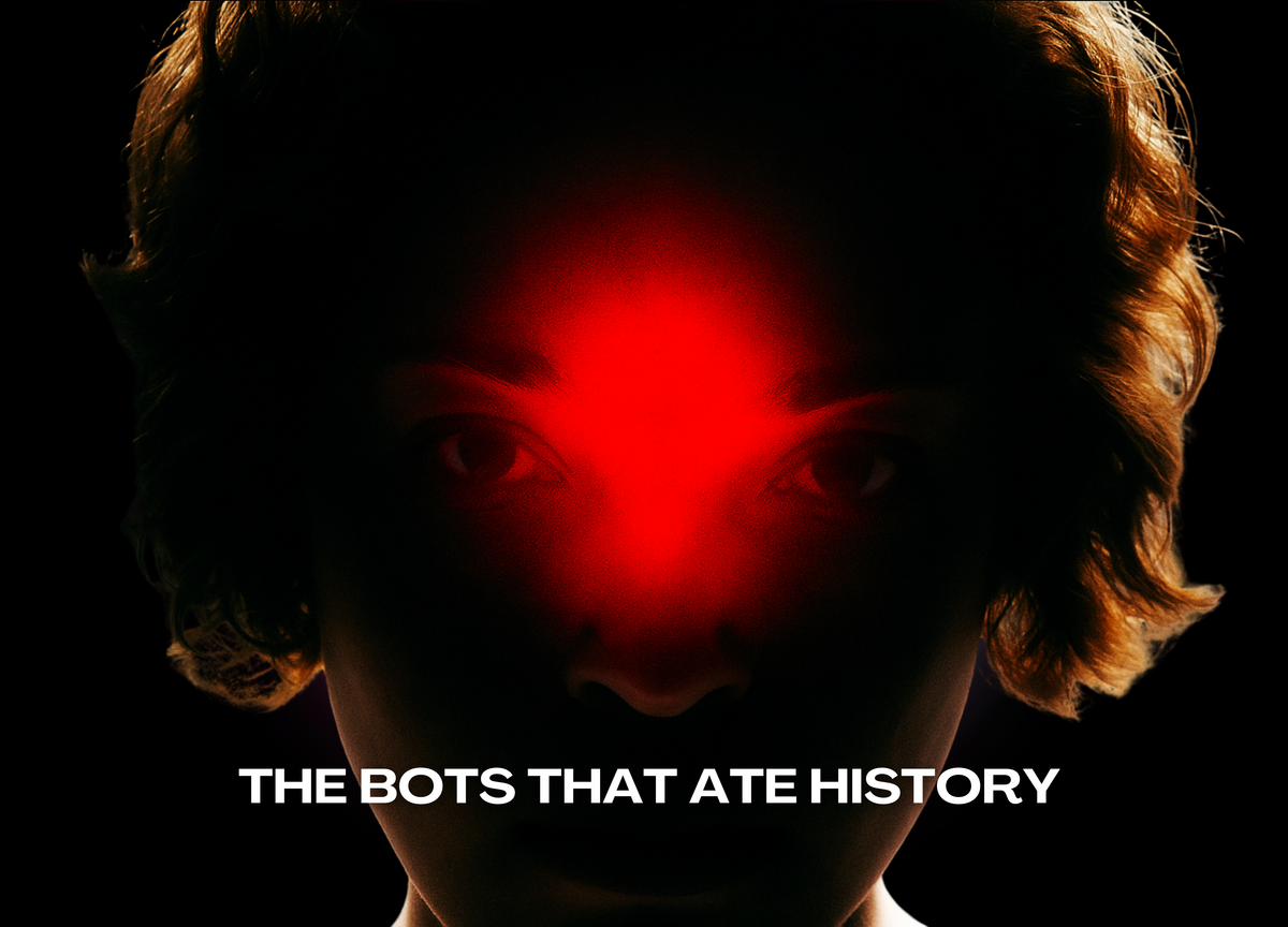 The bots that ate history.