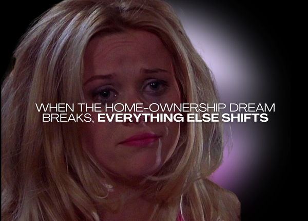 When the Home-Ownership Dream Breaks, Everything Else Shifts