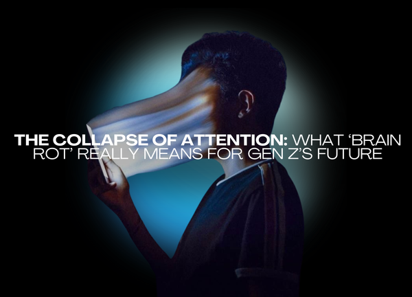 The Collapse of Attention: What ‘Brain Rot’ Really Means for Gen Z’s Future